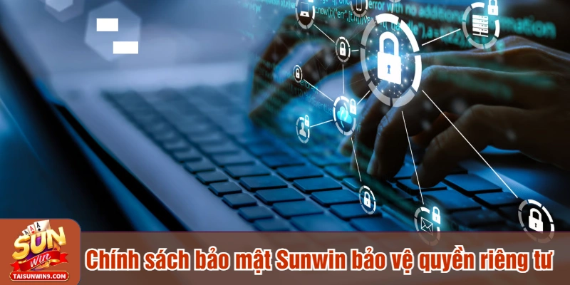 Chính sách bảo mật Sunwin bảo vệ quyền riêng tư