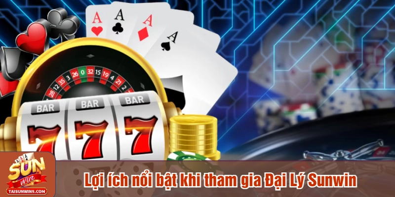 Lợi ích nổi bật khi tham gia Đại Lý Sunwin