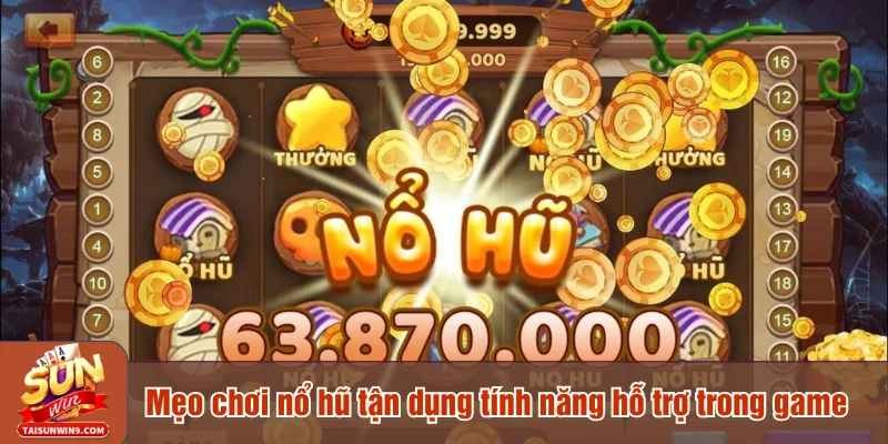 Mẹo chơi nổ hũ tận dụng tính năng hỗ trợ trong game
