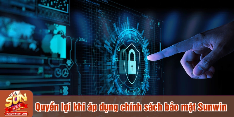 Quyền lợi khi áp dụng chính sách bảo mật Sunwin