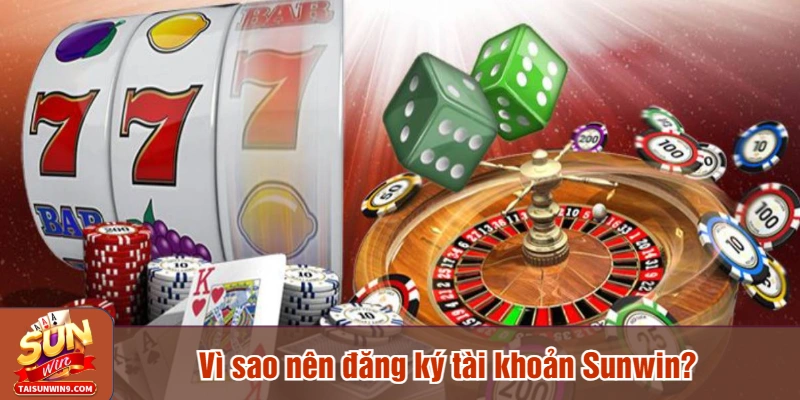 Vì sao nên đăng ký tài khoản Sunwin?