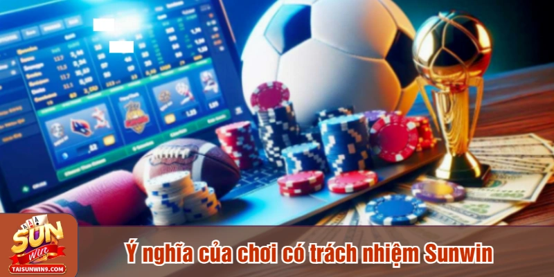 Ý nghĩa của chơi có trách nhiệm Sunwin